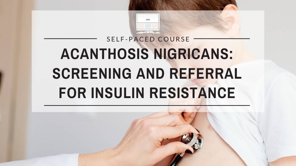 Acanthosis Nigricans: Screening and Referral for Insulin Resistance