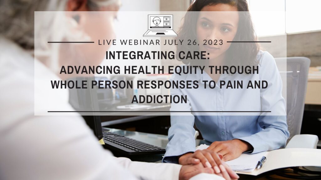 Integrating care: Advancing Health Equity through Whole Person Responses to Pain and Addiction